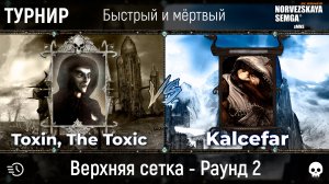 Турнир "Быстрый и мёртвый" [sMNS 2.2e]. Kalcefar vs Toxin