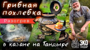 Грибная похлебка в казане на тандыре. Рецепт для этапа разогрева тандыра