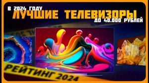 Лучшие телевизоры до 40000 рублей в 2024 | Топ 7 Телевизоров в 2024 году