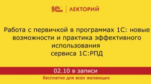 1С:Лекторий. 02.10.2024. Работа с первичкой в программах 1С: новые возможности 1С:РПД