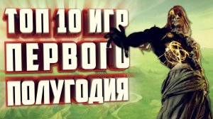 ТОП 10 ИГР ЗА ПЕРВУЮ ПОЛОВИНУ ГОДА.