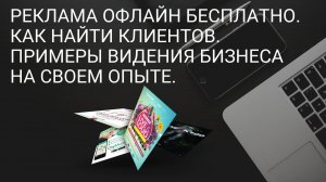 Реклама Офлайн бесплатно. Как найти клиентов. Примеры видения бизнеса на своем опыте