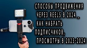 Способы продвижения через REELS в 2024 _ Как набрать подписчиков, просмотры в 2023-2024 го