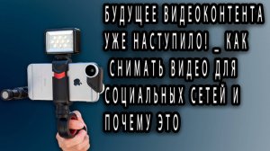 БУДУЩЕЕ видеоконтента уже наступило! _ Как снимать видео для социальных сетей и почему это