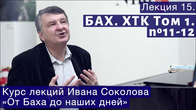 Лекция 15. И.С. Бах. ХТК Том1. № 11 - 12 (BWV 856, BWV 857).| Композитор Иван Соколов о музыке.