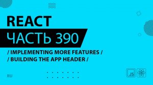 React - 390 - Implementing More Features - Building The App Header