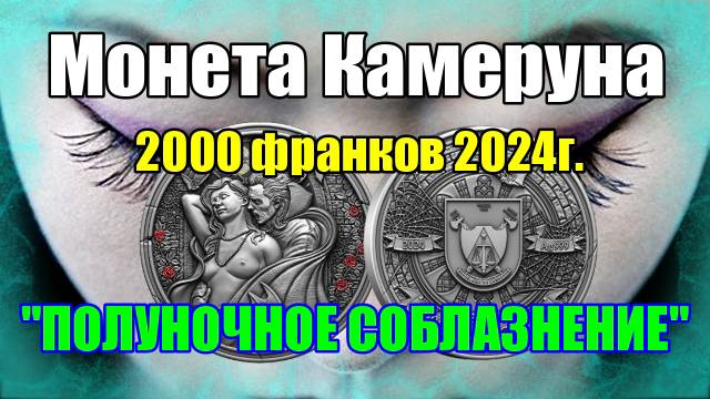 Монета Камеруна 2000 франков 2024г. "ПОЛУНОЧНОЕ СОБЛАЗНЕНИЕ" смотреть онлайн
