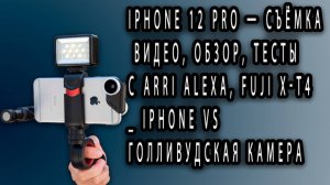 IPhone 12 Pro — Съёмка ВИДЕО, Обзор, Тесты с Arri Alexa, Fuji X-T4 _ IPhone vs Голливудска