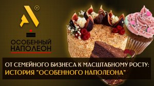 От семейного бизнеса к масштабному росту: История "Особенного Наполеона"