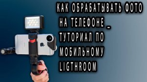 Как ОБРАБАТЫВАТЬ ФОТО на телефоне _ Туториал по мобильному LIGTHROOM