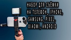 НАБОР ДЛЯ СЪЁМКИ НА ТЕЛЕФОН_ Iphone, Samsung, Pixel, Xiaomi, Android