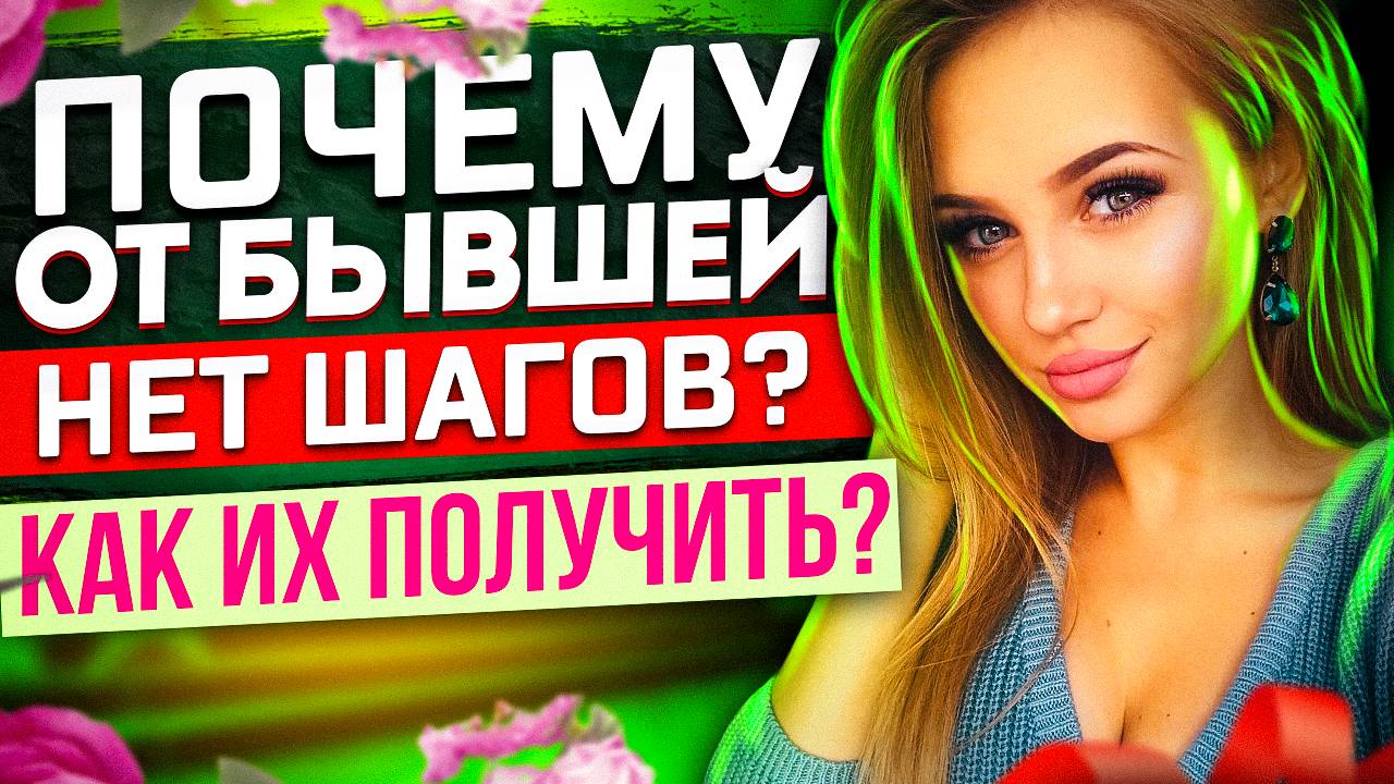 Почему ОТ БЫШЕЙ НЕТ ШАГОВ? Как их получить? -Когда игнор бывшей не работает? | Как вернуть любимую?