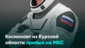 Космонавт из Курской области прибыл на МКС