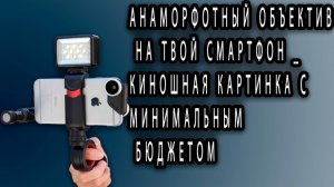 Анаморфотный объектив на твой смартфон _ КИНОШНАЯ картинка с минимальным бюджетом