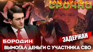 Бородин: Вымогал деньги с участника СВО. ЗАДЕРЖАН