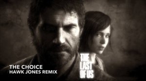 THE LAST OF US - The Choice (Hawk Jones Remix)