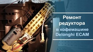 Ремонт редуктора в кофемашине Delonghi ECAM 23.420