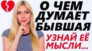 О ЧЕМ ДУМАЕТ БЫВШАЯ? УЗНАЙ ПРАВДУ! Чего хочет девушка / жена после расставания и как ее вернуть.