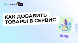 Начало работы: добавляем товары в XWAY ADV. Импорт существующих кампаний