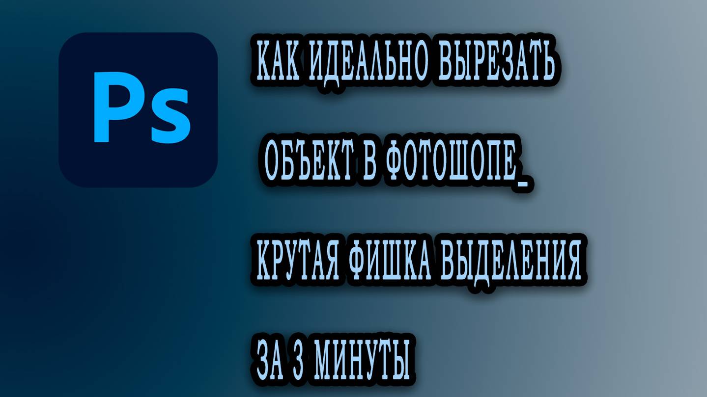 Как идеально вырезать объект в фотошопе_ Крутая фишка выделения за 3 минуты