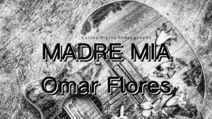 OMAR FLORES - MADRE MIA