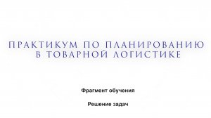 Фрагмент обучения. Практикум по планированию в товарной логистике