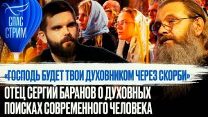 «ГОСПОДЬ БУДЕТ ТВОИ ДУХОВНИКОМ ЧЕРЕЗ СКОРБИ». ОТЕЦ СЕРГИЙ БАРАНОВ