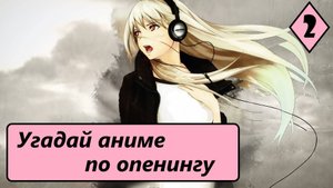 Выпуск 13. Угадай аниме по опенингу. Лучшие опенинги из аниме. (Часть 2)