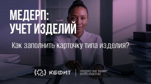 КБФИТ: МЕДЕРП. Как заполнить карточку типа изделия?