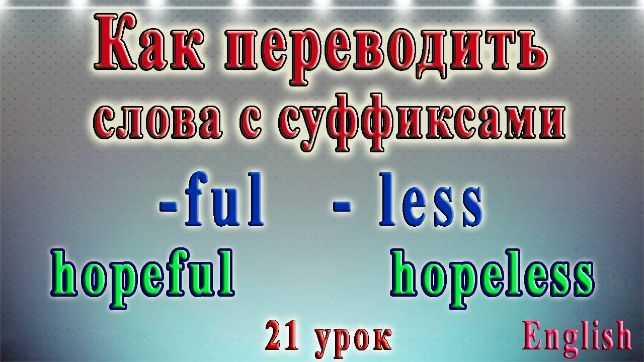 Английский - чтение с нуля. 21 урок. Как переводить слова с суффиксами -ful и -less.