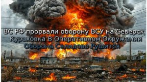 ВС РФ прорвали оборону ВСУ на Северск Кураховка В Оперативном Окружении Оборона Селидово рушится