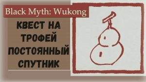 Black Myth  Wukong. Квест на трофей Постоянный спутник или как прокачать бутыль здоровья на +10