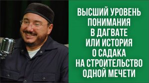 Высший уровень понимания в дагвате или история о садака на строительство одной мечети