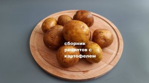 Сборник рецептов с картофелем: суп,  запеченный, в панировке, отварной