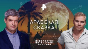 Арабская сказка — Невероятно интересные истории (07.08.2023)