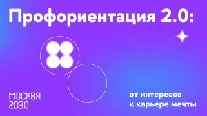 Москва 2030. Профориентация 2.0: от интересов к карьере мечты