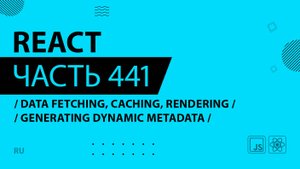 React - 441 - Data Fetching, Caching, Rendering - Generating Dynamic Metadata