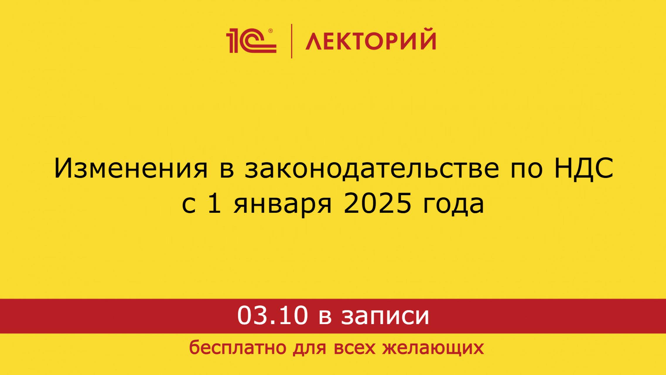 1С:Лекторий. 03.10.2024. Изменения в законодательстве по НДС с 1 января 2025 года