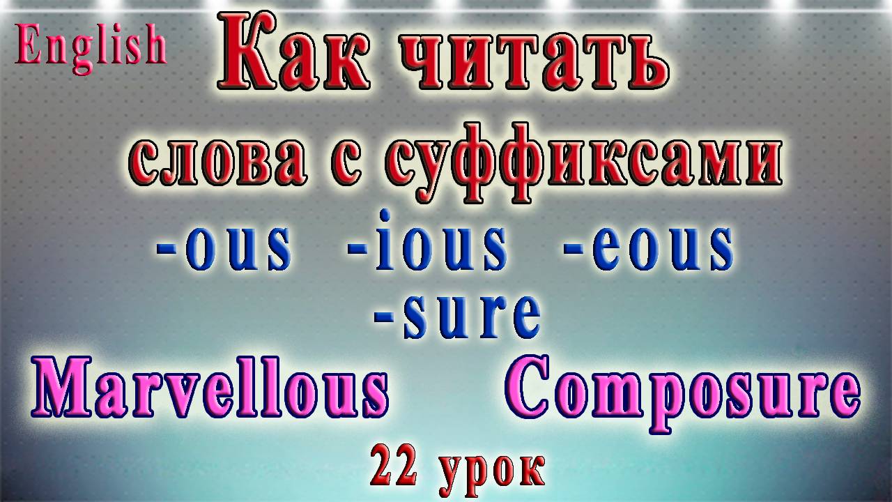 Английский - Тренажёр по чтению. 22 урок. Чтение слов с суффиксами -ous -sure.