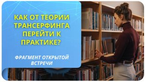 Как от теории Трансерфинга перейти к практике? Фрагмент бесплатного вебинара