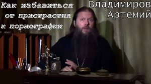 Протоиерей Артемий Владимиров 2013 год. Как избавиться от пристрастия к порнографии