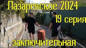 Лазаревское 2024⧸19 серия⧸Уезжаем