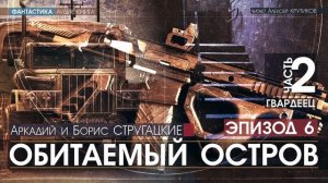 ОБИТАЕМЫЙ ОСТРОВ - ч.2: Гвардеец - ЭПИЗОД 6 - А.и Б. Стругацкие, читает Алексей Крутиков, аудиокнига