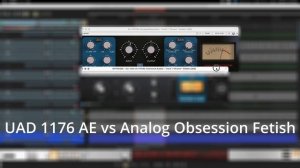 UAD 1176 AE vs Analog Obsession FETISH