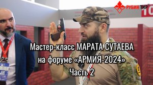 Мастер-класс Марата Сутаева на форуме «Армия-2024» ЧАСТЬ 2