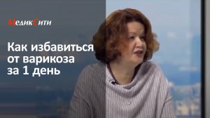 Как избавиться от варикоза за 1 день. Сосудистый хирург "МедикСити" Артюхина Е.Г.