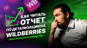 Детализация нового отчета Wildberries, читаем и анализируем. Полный разбор, без воды!