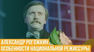 Александр Рогожкин. Особенности национальной режиссуры