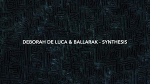 Deborah De Luca & Ballarak - Synthesis (Original Mix)
