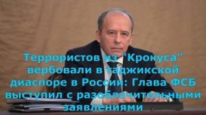 Террористов из "Крокуса" вербовали в таджикской диаспоре в России: Глава ФСБ выступил с разоблачител